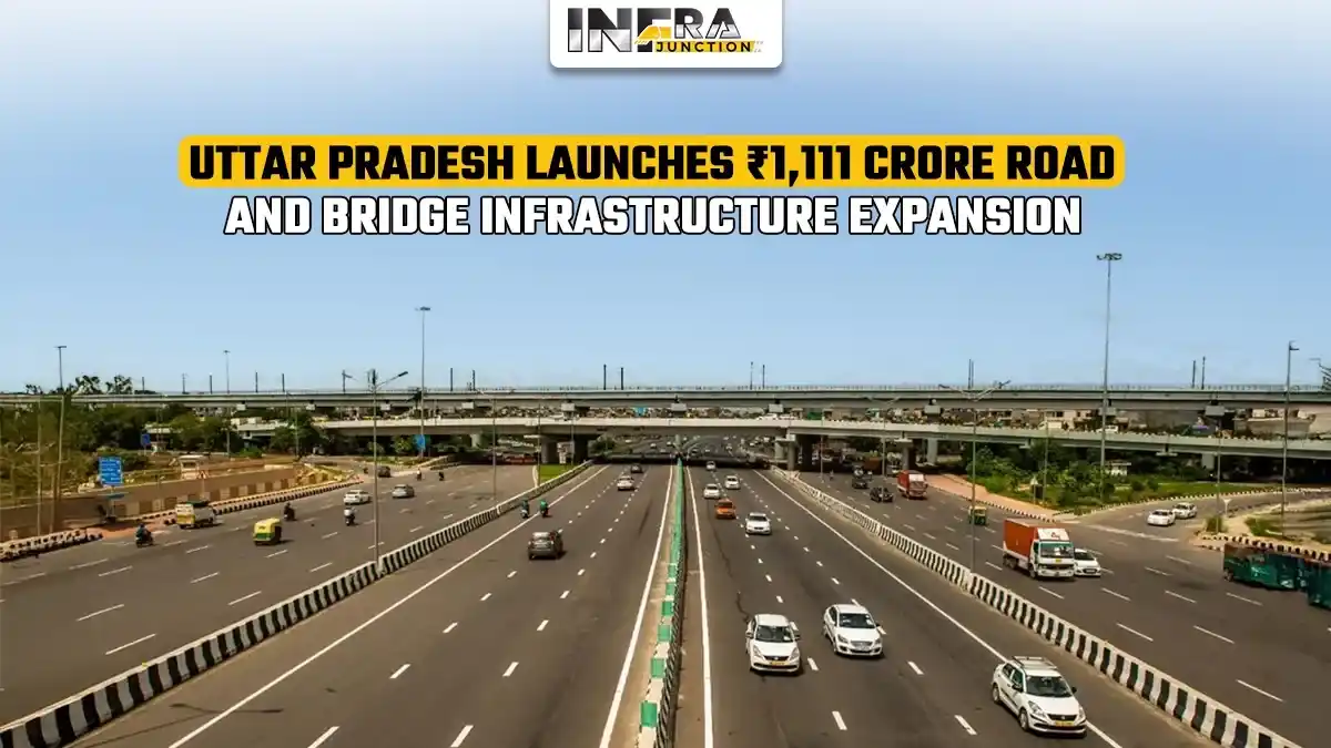 Uttar Pradesh Launches ₹1,111 Crore Road and Bridge Infrastructure Expansion