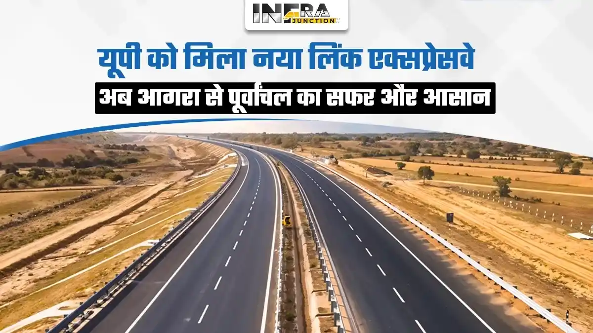 यूपी को मिला नया लिंक एक्सप्रेसवे, अब आगरा से पूर्वांचल का सफर और आसान